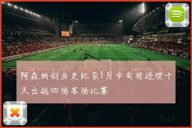 阿森纳创历史纪录1月中旬将连续十天出战四场客场比赛
