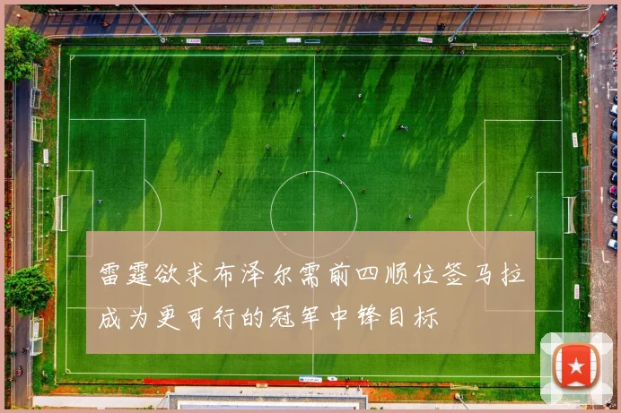 雷霆欲求布泽尔需前四顺位签马拉成为更可行的冠军中锋目标