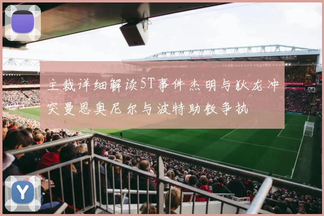 主裁详细解读5T事件杰明与狄龙冲突曼恩奥尼尔与波特助教争执